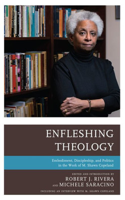 Enfleshing Theology: Embodiment, Discipleship, and Politics in the Work of M. Shawn Copeland