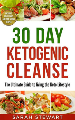 30 Day Ketogenic Cleanse: The Ultimate Guide to Living the Keto Lifestyle