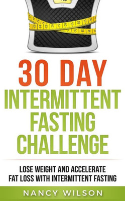 30 Day Intermittent Fasting Challenge: Lose Weight and Accelerate Fat Loss with Intermittent Fasting