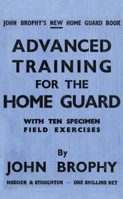 ADVANCED TRAINING FOR THE HOME GUARD WITH TEN SPECIMEN FIELD EXERCISES
