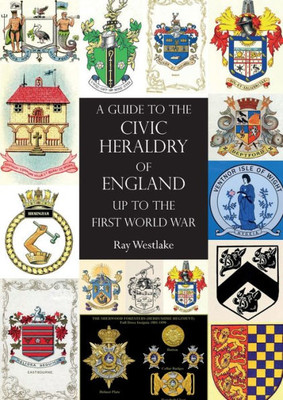 A GUIDE TO THE CIVIC HERALDRY OF ENGLAND Up to the First World War