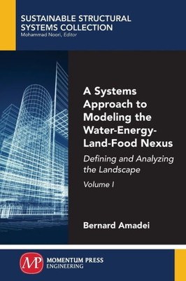 A Systems Approach to Modeling the Water-Energy-Land-Food Nexus, Volume I: Defining and Analyzing the Landscape