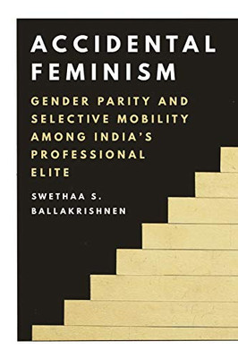 Accidental Feminism: Gender Parity and Selective Mobility among India’s Professional Elite - Paperback