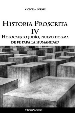 Historia Proscrita IV: Holocausto judío, nuevo dogma de fe para la humanidad (Spanish Edition)