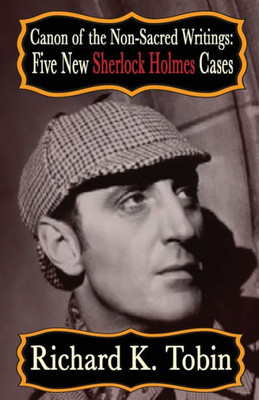 Canon of The Non-Sacred Writings: Five New Sherlock Holmes Cases