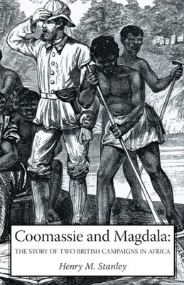 Coomassie And Magdala: The Story Of Two British Campaigns In Africa: Coomassie And Magdala: The Story Of Two British Campaigns In Africa