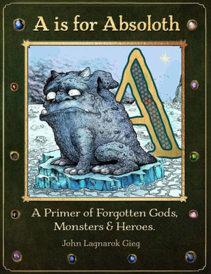 A is for Absoloth: A Primer of Forgotten Gods, Monsters & Heroes