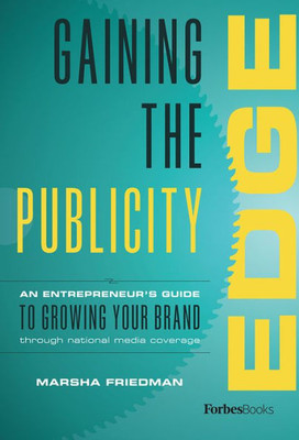 Gaining The Publicity Edge: An Entrepreneur's Guide To Growing Your Brand Through National Media Coverage