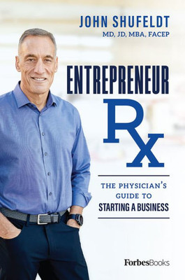 Entrepreneur Rx: The Physicians Guide To Starting A Business