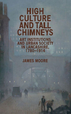 High culture and tall chimneys: Art institutions and urban society in Lancashire, 17801914