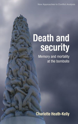 Death and security: Memory and mortality at the bombsite (New Approaches to Conflict Analysis)