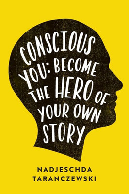 Conscious You: Become The Hero of Your Own Story