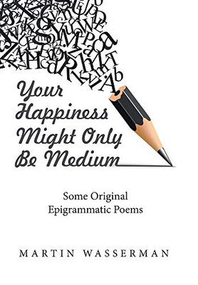 Your Happiness Might Only Be Medium: Some Original Epigrammatic Poems - Hardcover