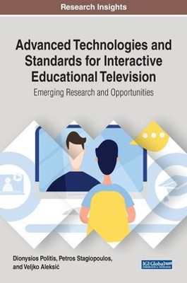 Advanced Technologies and Standards for Interactive Educational Television: Emerging Research and Opportunities (Advances in Educational Technologies and Instructional Design)