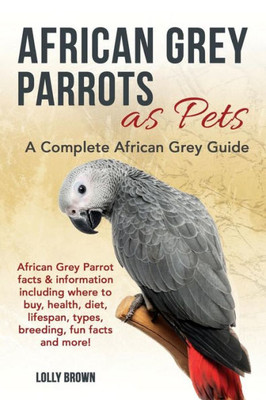 African Grey Parrots as Pets: African Grey Parrot facts & information including where to buy, health, diet, lifespan, types, breeding, fun facts and more! A Complete African Grey Guide