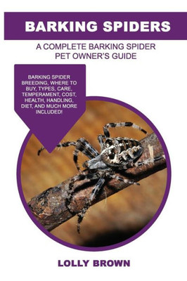 Barking Spiders: Barking Spider breeding, where to buy, types, care, temperament, cost, health, handling, diet, and much more included! A Complete Barking Spider Pet Owners Guide