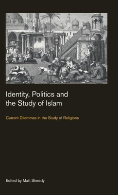 Identity, Politics and the Study of Islam: Current Dilemmas in the Study of Religions (Culture on the Edge)