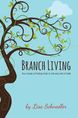 Branch Living: Your Guide to Putting Faith in Life and Life in Faith