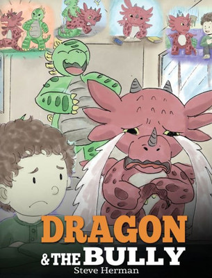 Dragon and The Bully: Teach Your Dragon How To Deal With The Bully. A Cute Children Story To Teach Kids About Dealing with Bullying in Schools. (5) (My Dragon Books)