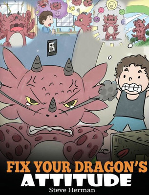 Fix Your Dragon's Attitude: Help Your Dragon To Adjust His Attitude. A Cute Children Story To Teach Kids About Bad Attitude, Negative Behaviors, and Attitude Adjustment. (18) (My Dragon Books)