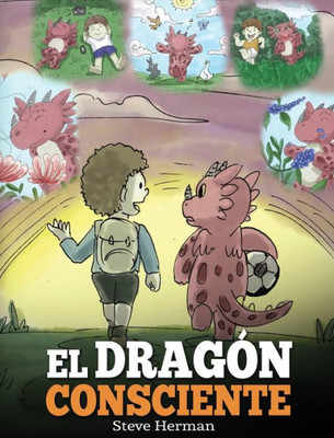 El Dragón Consciente: (The Mindful Dragon) Un libro de dragones sobre la conciencia plena. Un adorable cuento infantil para enseñar a los niños sobre ... (My Dragon Books Español) (Spanish Edition)