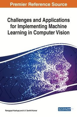 Challenges and Applications for Implementing Machine Learning in Computer Vision (Advances in Computer and Electrical Engineering)