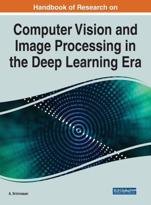 Handbook of Research on Computer Vision and Image Processing in the Deep Learning Era (Advances in Computational Intelligence and Robotics)