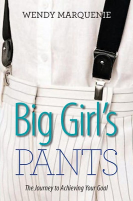 Big Girl's Pants: The Journey to Achieving Your Goal