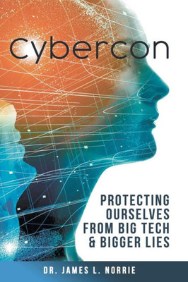 Cybercon: Protecting Ourselves from Big Tech & Bigger Lies