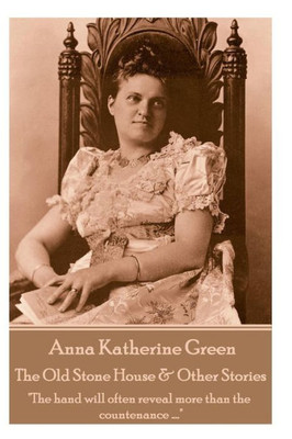 Anna Katherine Green - The Old Stone House & Other Stories: "The hand will often reveal more than the countenance ."