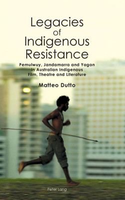 Legacies of Indigenous Resistance (Australian Studies: Interdisciplinary Perspectives)