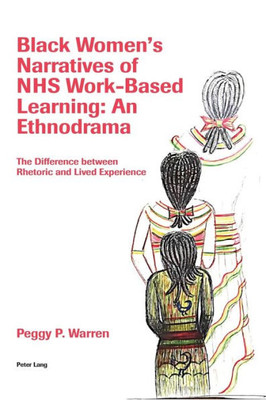 Black Womens Narratives of NHS Work-Based Learning: An Ethnodrama