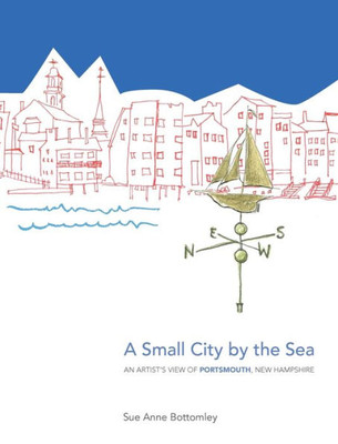 A Small City by the Sea: An Artist's View of Portsmouth, New Hampshire