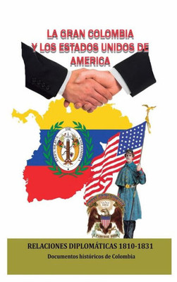 La Gran Colombia y los Estados Unidos de AmErica : Relaciones diplomáticas 1810-1831