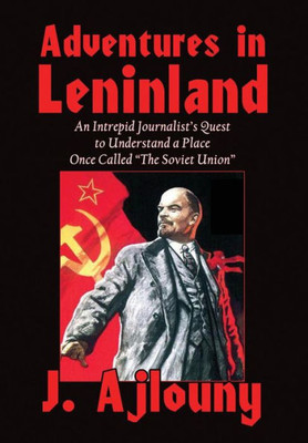 Adventures in Leninland: An Intrepid Journalist's Quest to Understand a Place Once Called the Soviet Union