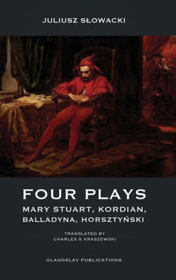 Four Plays: Mary Stuart, Kordian, Balladyna, Horsztynski