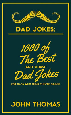 DAD JOKES: 1000 of The Best (and WORST) DAD JOKES: For Dads who THINK they're funny!