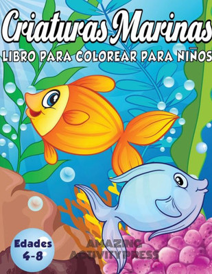 Criaturas Marinas Libro Para Colorear Para Niños Edades 4-8: ¡Un libro mágico para colorear basado en el ocEano! (Libro para colorear de niños y niñas) (Spanish Edition)