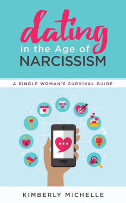 Dating in the Age of Narcissism: A Single Womans Survival Guide