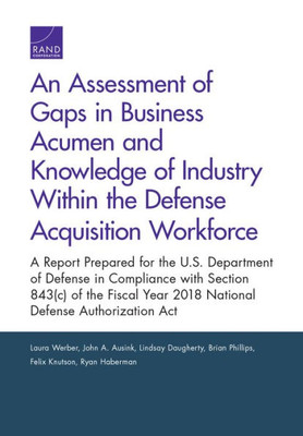 An Assessment of Gaps in Business Acumen and Knowledge of Industry Within the Defense Acquisition Workforce: A Report Prepared for the U.S. Department ... Year 2018 National Defense Authorization Act