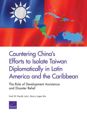 Countering Chinas Efforts to Isolate Taiwan Diplomatically in Latin America and the Caribbean: The Role of Development Assistance and Disaster Relief