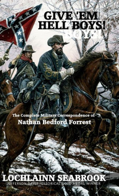 Give 'Em Hell Boys!: The Complete Military Correspondence of Nathan Bedford Forrest