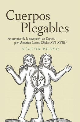 Cuerpos plegables: Anatomías de la excepción en España y en America Latina (Siglos XVI-XVIII) (Monografías A, 364) (Spanish Edition)