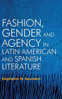 Fashion, Gender and Agency in Latin American and Spanish Literature (Monografías A, 392)