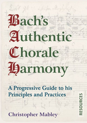 Bach's Authentic Chorale Harmony - Resources: A Progressive Guide to his Principles and Practices (2)