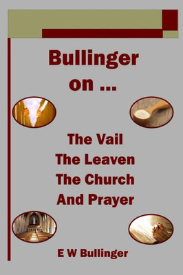 Bullinger on  The Vail, The Leaven, The Church and Prayer