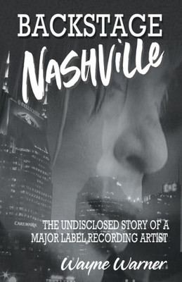 Backstage Nashville: The Undisclosed Story of a Major Label Recording Artist