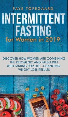 Intermittent Fasting for Women in 2019: Discover How Women are Combining the Ketogenic and Paleo Diet with Fasting for Life-Changing Weight Loss Results