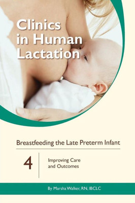Breastfeeding the Late Preterm Infant: Improving Care and Outcomes (Clinics In Human Lactation)