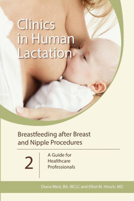Breastfeeding after Breast and Nipple Procedures: A Guide for Healthcare Professionals (Clinics In Human Lactation)